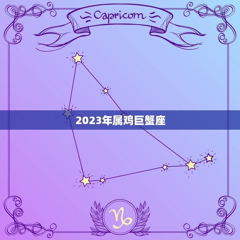 2023年属鸡巨蟹座(幸运星座财富与爱情齐飞)