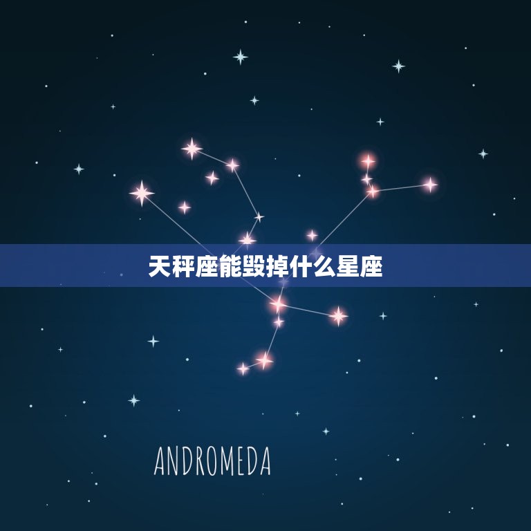 天秤座能毁掉什么星座(介绍星座间的相克关系)