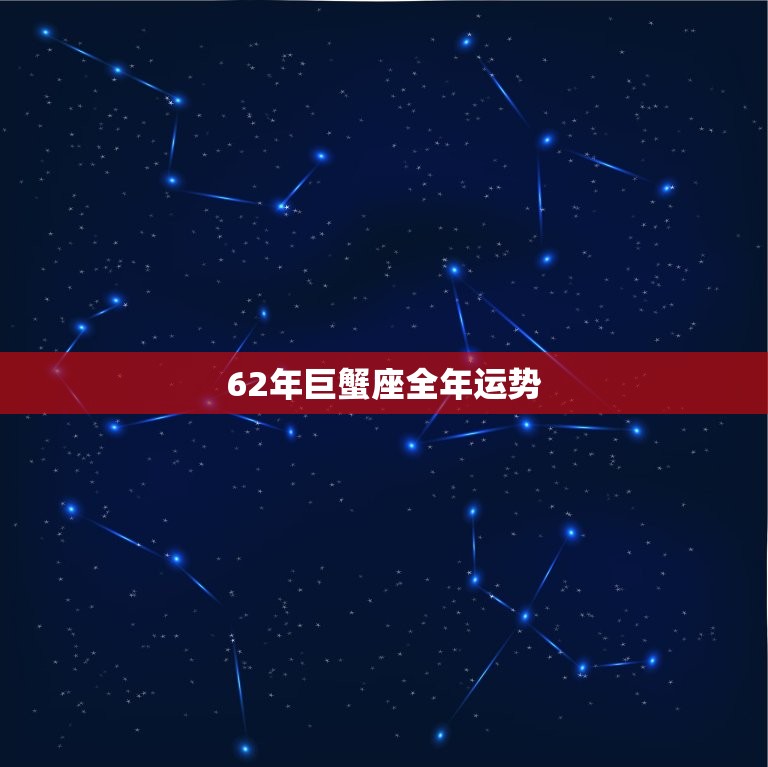 62年巨蟹座全年运势(情感稳定财运亨通)