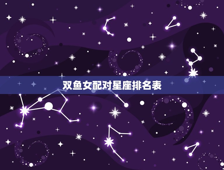 双鱼女配对星座排名表(十二星座谁最合适)