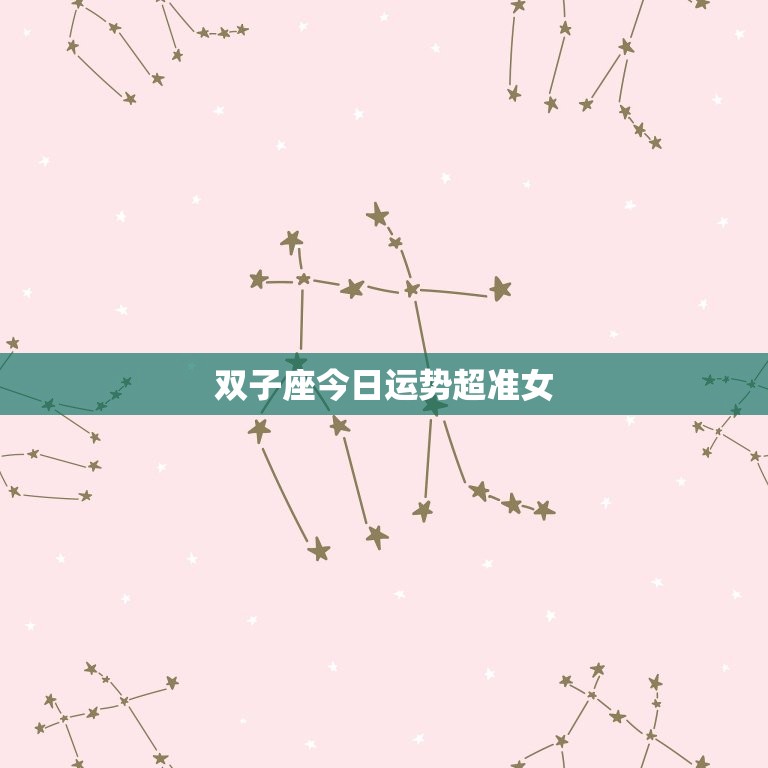 双子座今日运势超准女(解读星象把握机会)