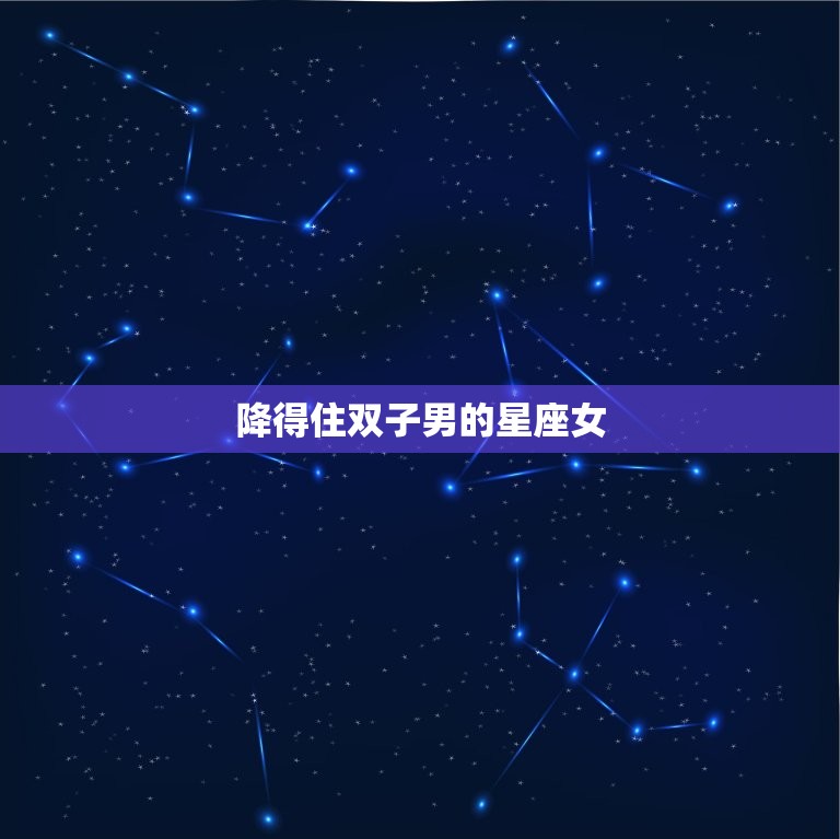 降得住双子男的星座女(如何抓住他的心)