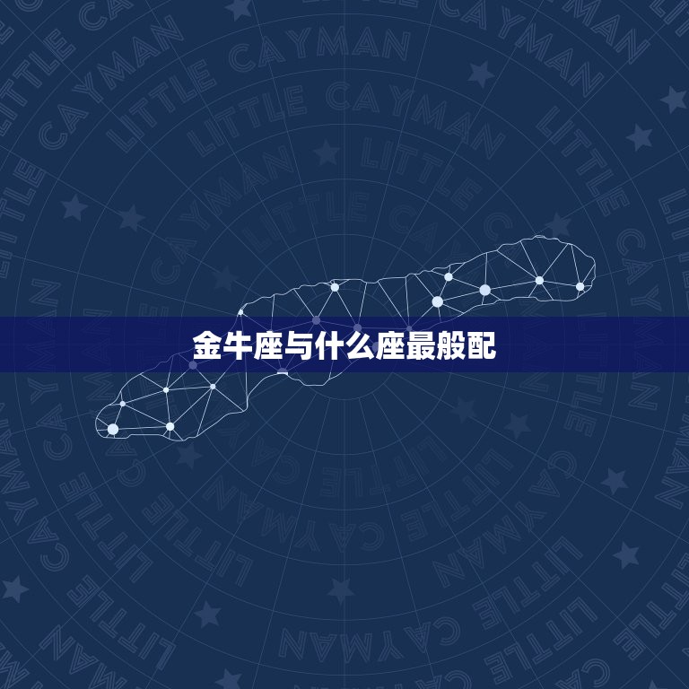 金牛座与什么座最般配(星座配对大介绍)