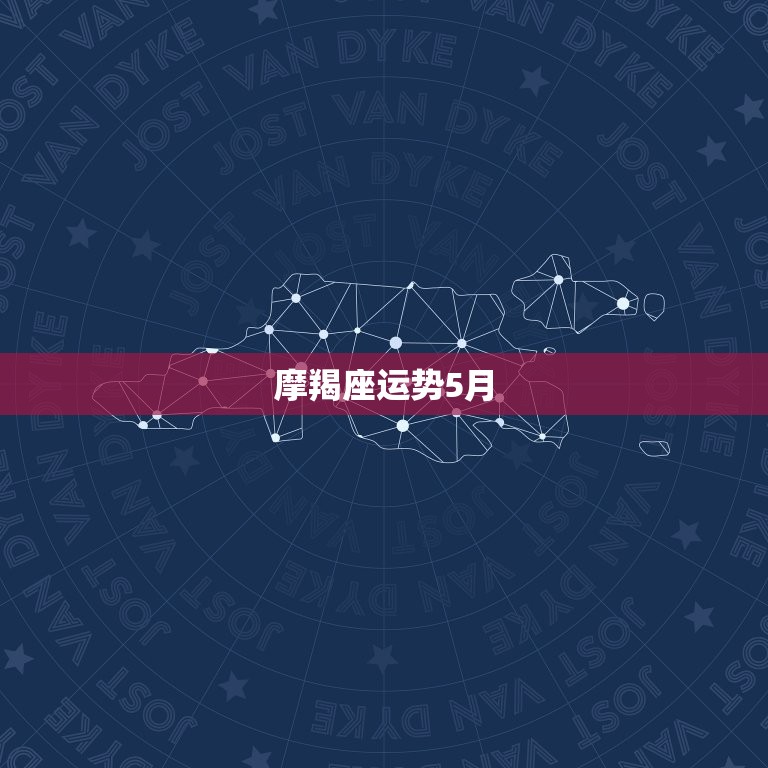 摩羯座运势5月(财运旺盛感情顺利)