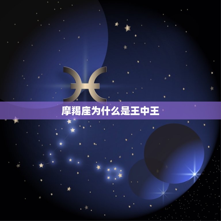 摩羯座为什么是王中王(星座界的霸主)