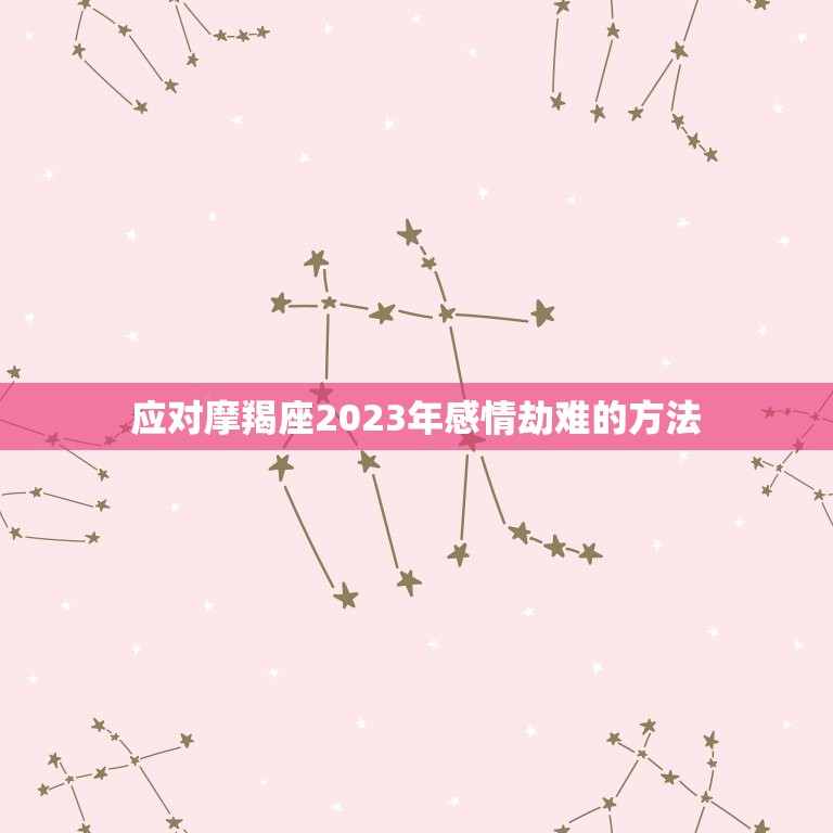 摩羯座2023感情劫(如何应对)
