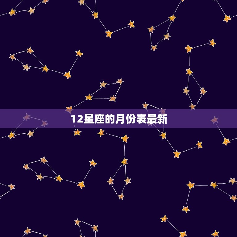 12星座的月份表(2023年星座运势大介绍)