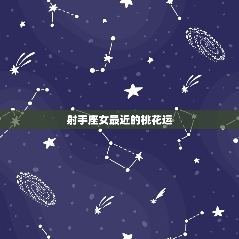 射手座女最近的桃花运(星座运势大介绍)