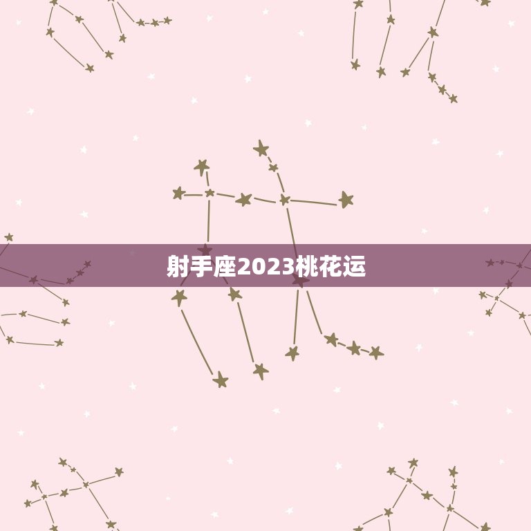 射手座2023桃花运(爱情星光闪耀)