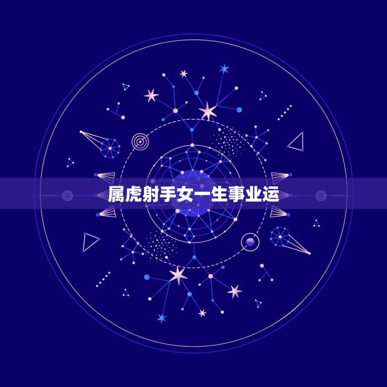 属虎射手女一生事业运(璀璨星途创业路上勇往直前)
