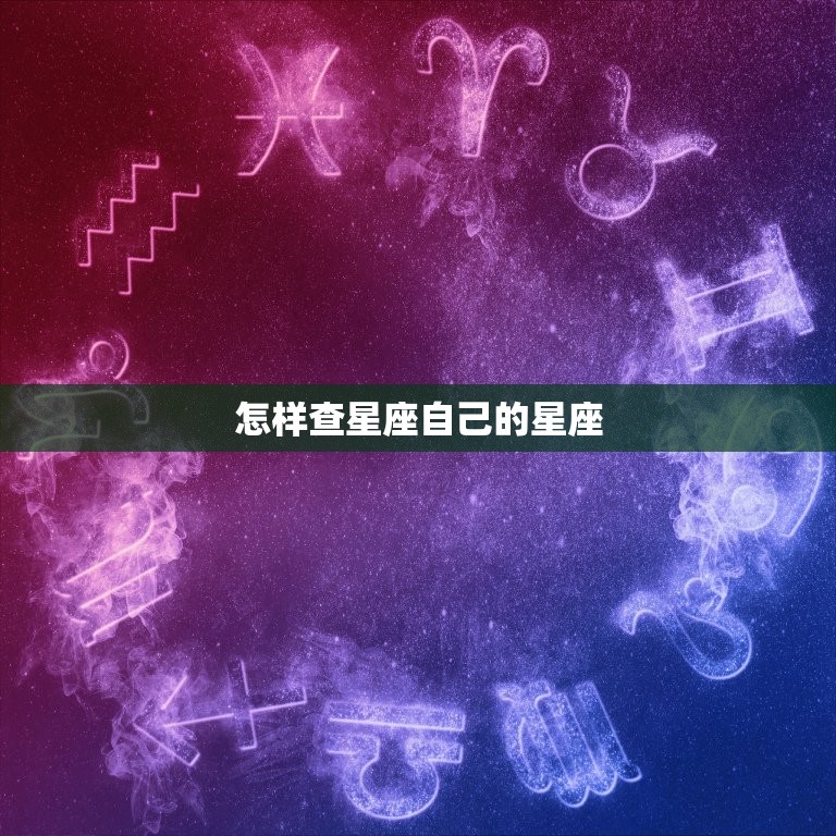 怎样查星座自己的星座(掌握星座查询方法)