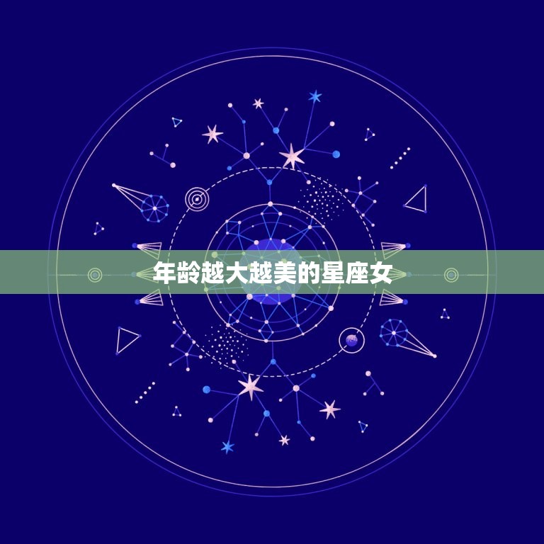 年龄越大越美的星座女(为何如此迷人)
