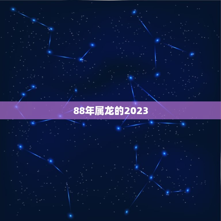 88年属龙的2023(龙年大吉属龙人的幸运之年)