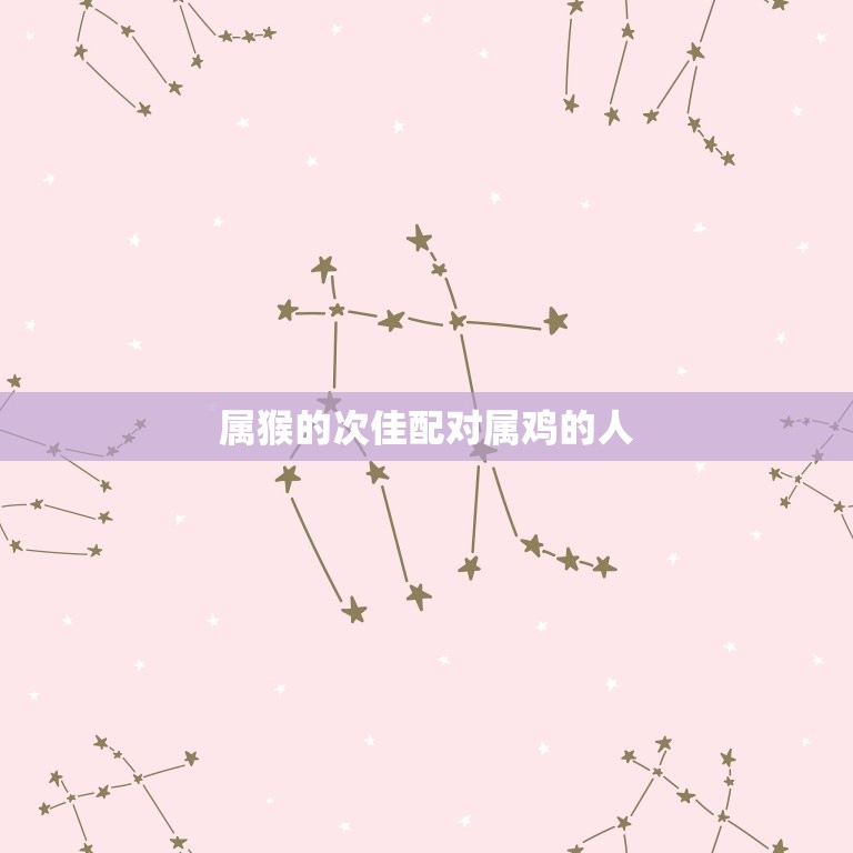 属猴的和什么相属最配(十二生肖中最聪明的猴子最适合和哪些生肖组成CP)