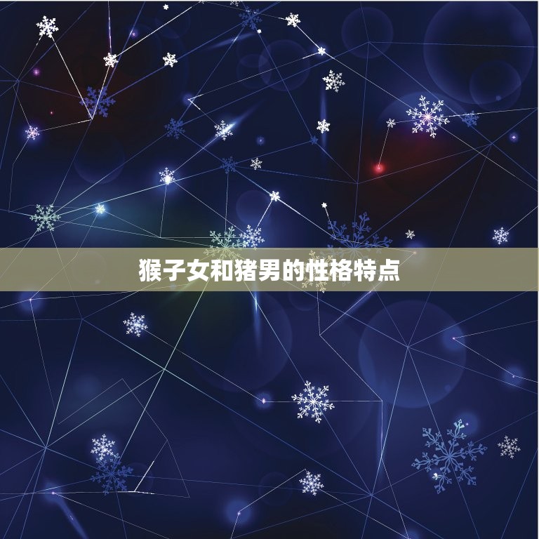 属猴女和属猪男合适吗(星座配对分析)