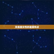 哪些明星是双鱼座的女(知名女星的星座介绍)