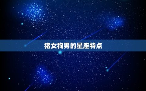猪女狗男婚配是否合适(讨论星座配对是否决定命运)