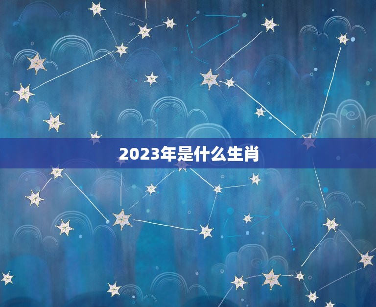 日历2023年属什么(2023年是什么生肖)