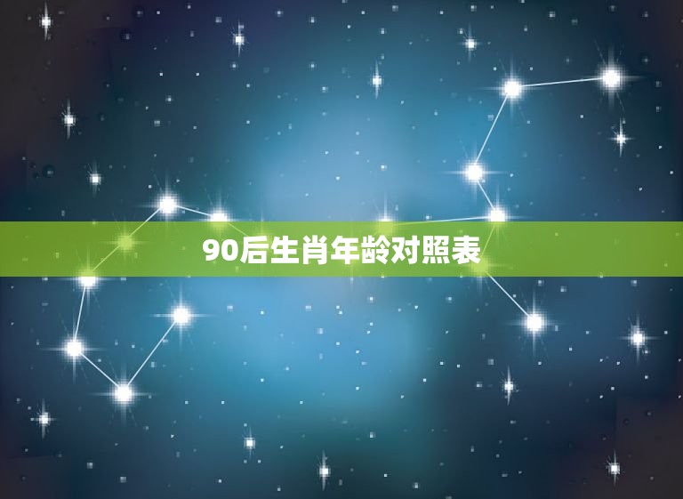90后生肖年龄对照表(快速查询你的年龄)
