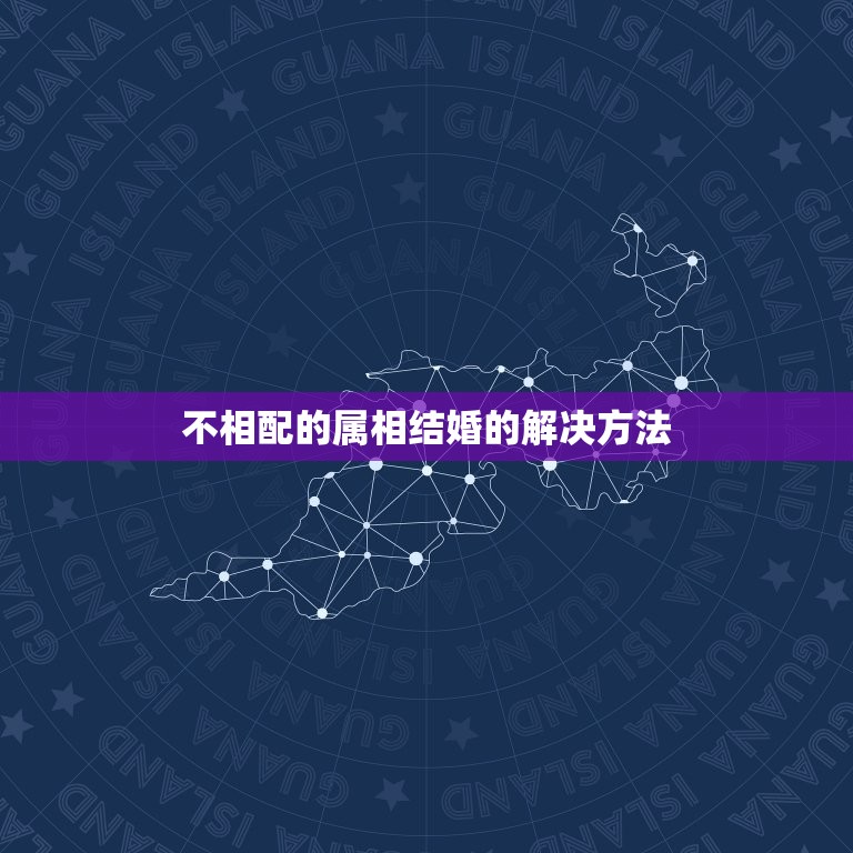 不相配的属相结婚咋办(如何化解属相冲突)