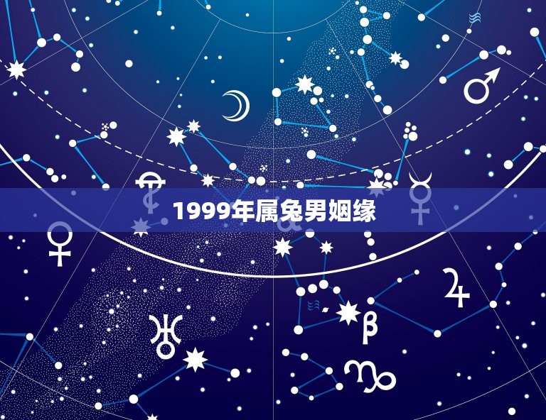 1999年属兔男姻缘(如何找到真爱)