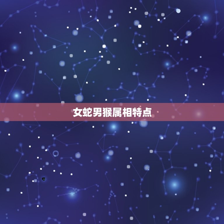 女蛇男猴属相婚配好吗(介绍星座专家告诉你)
