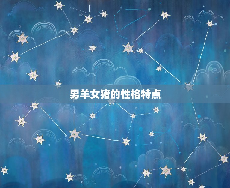 男羊女猪适合做夫妻吗(星座专家介绍)