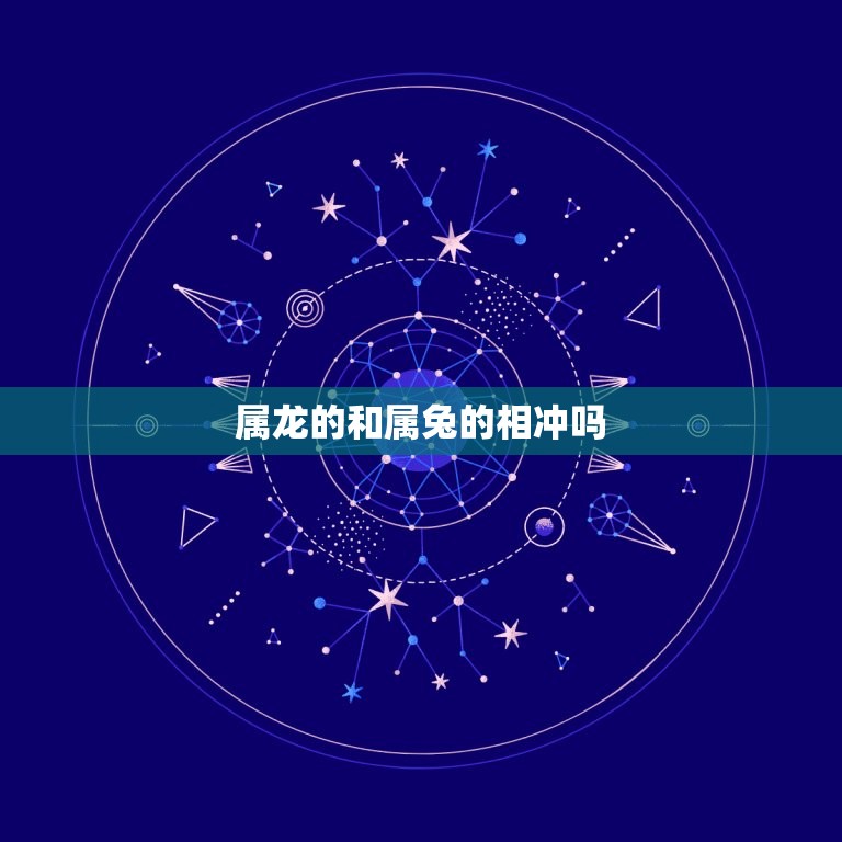 属龙的和属兔的相冲吗(如何化解冲突)