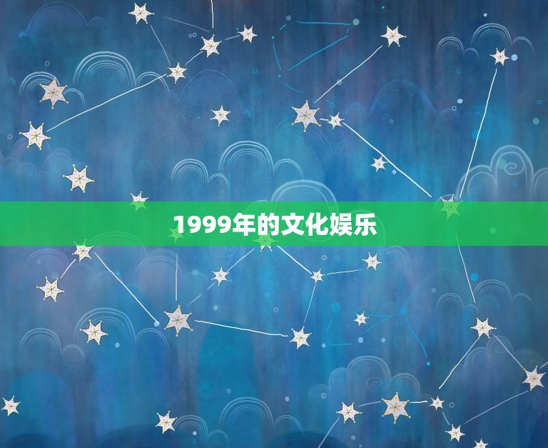 1999年今年几岁了(回顾1999年介绍岁月变迁)
