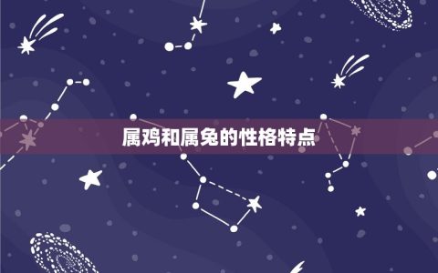 属鸡的与属兔的相配吗(解密属相配对看看这两个属相是否合拍)
