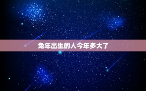 兔年出生的今年多大了(已经成年了吗)