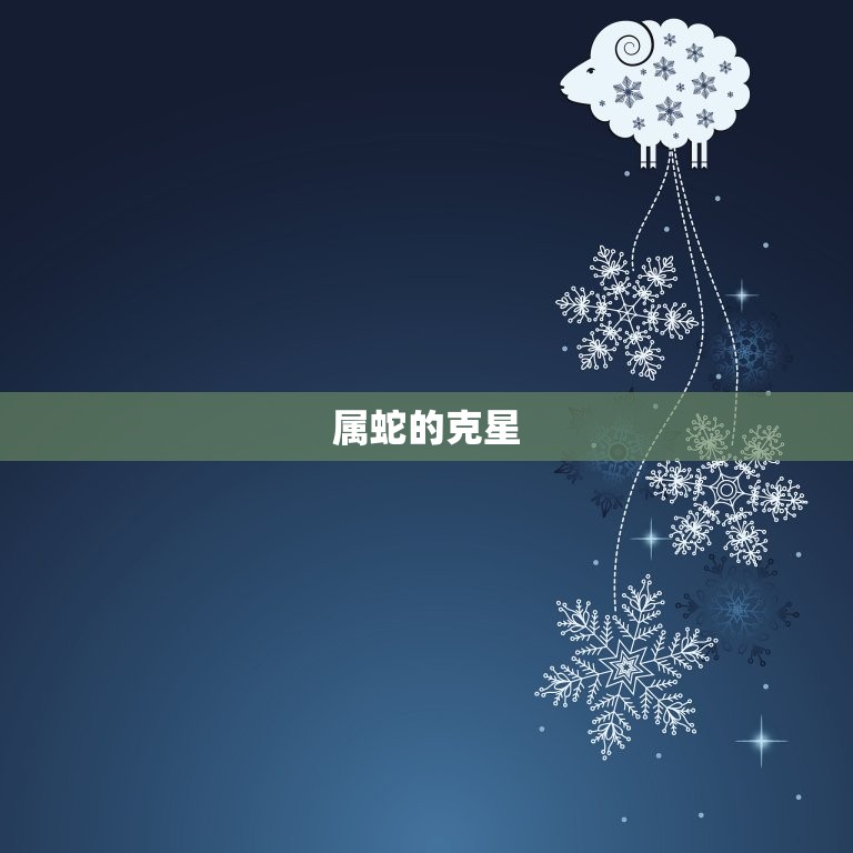 属蛇的克星是什么属相(介绍十二生肖中的宿敌)