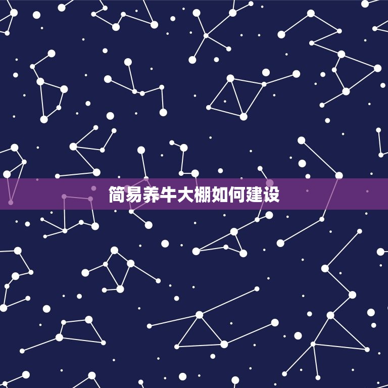 简易养牛大棚如何建设(打造高效养殖新)