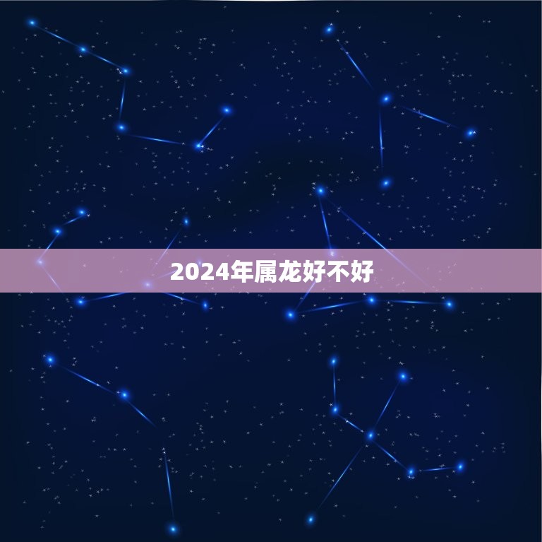 2024年属龙好不好(属龙人的运势分析)