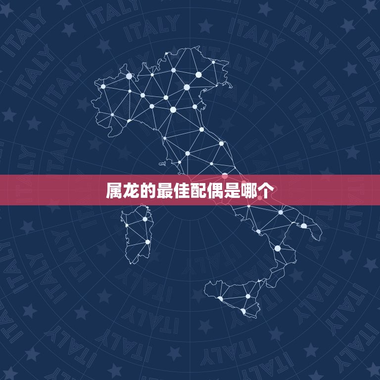 属龙的配偶是哪个(如何选择最适合你的伴侣)