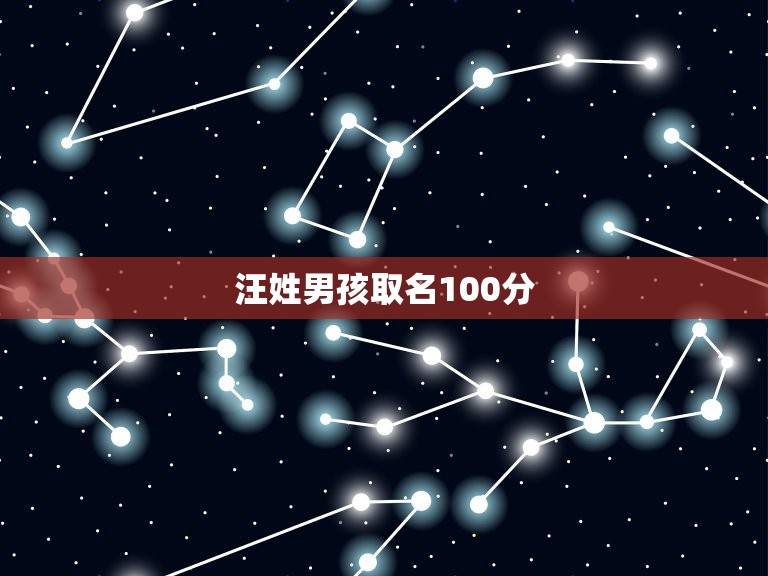 汪姓男孩取名100分(如何给汪姓男孩取一个好听的名字)
