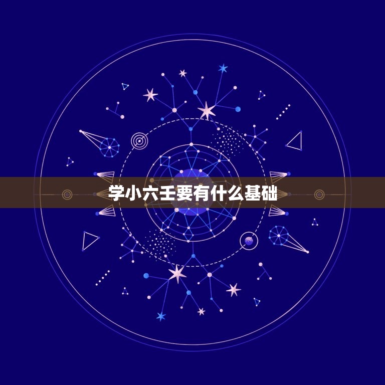 学小六壬要有什么基础(初学者必备的基础知识)
