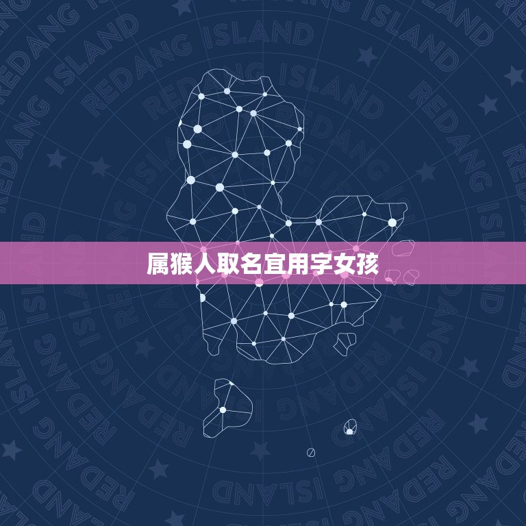 属猴人取名宜用字女孩(如何为起一个吉利的名字)