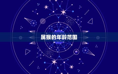 属猴的所有年龄是多大(猴年生肖介绍)