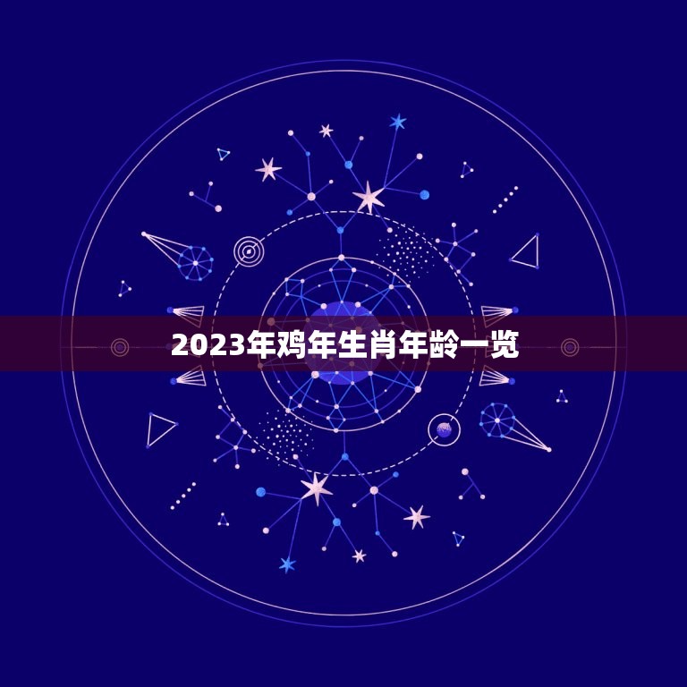 属鸡的今年多大年龄表(2023年鸡年生肖年龄一览)