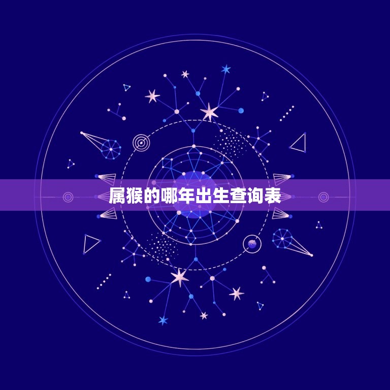 属猴的哪年出生查询表(查看你是否属于猴年出生)