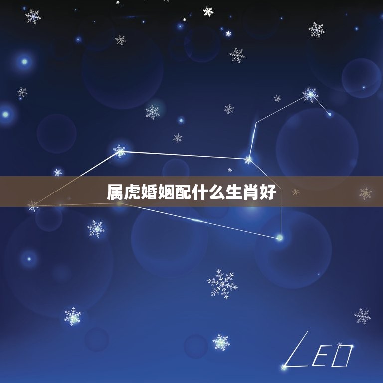 属虎婚姻配什么生肖好(如何选择配偶)