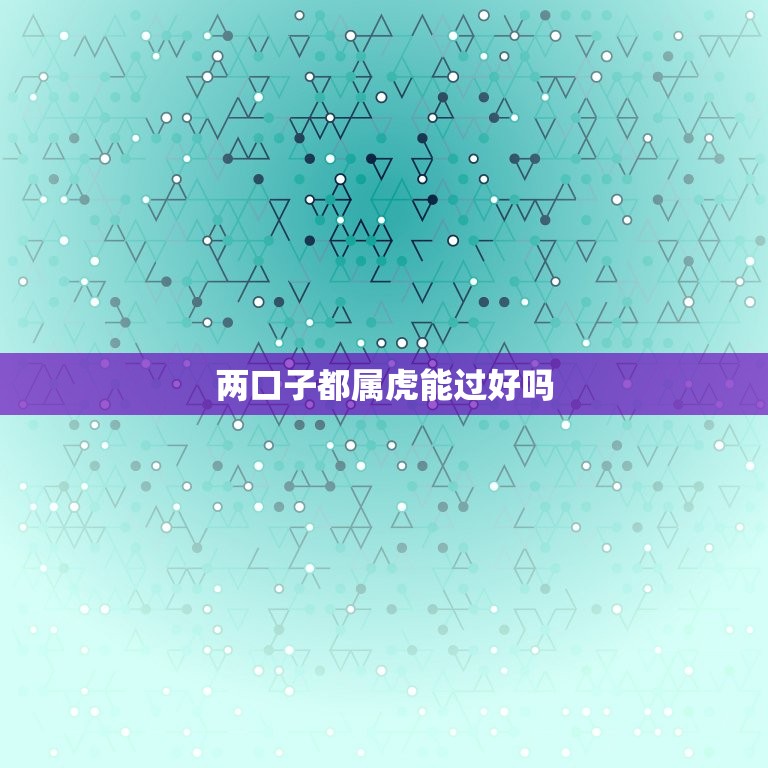 两口子都属虎能过好吗(如何化解属相冲突)