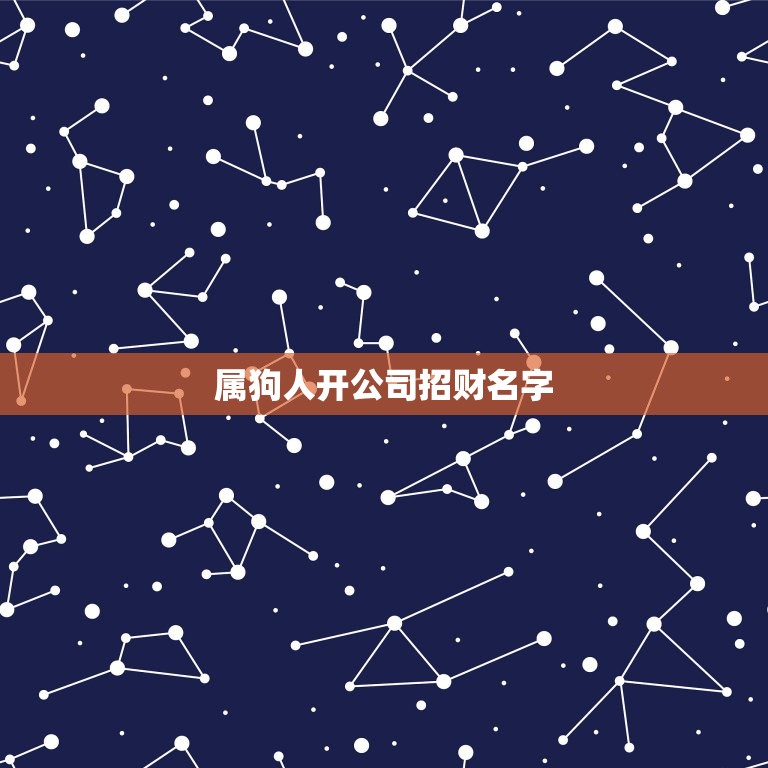 属狗人开公司招财名字(如何选取)