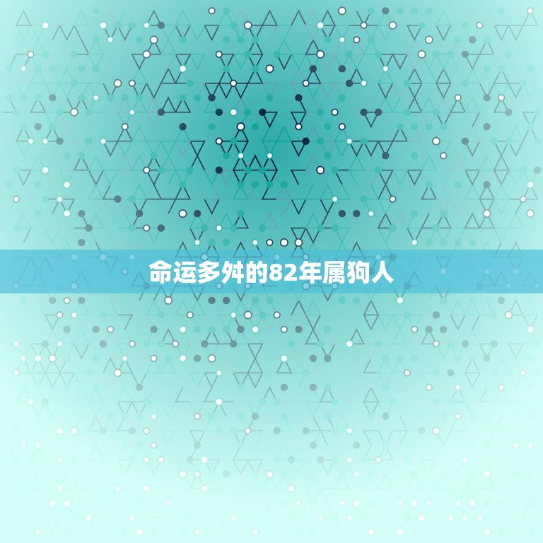 82年属狗人一生劫难(命运多舛却能逆境)