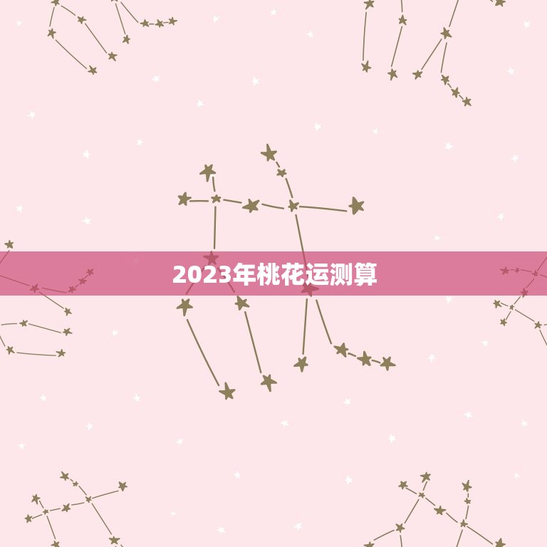 2023年桃花运测算(你的爱情运势如何)
