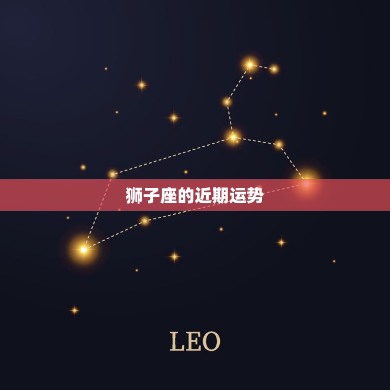 狮子座近期的运势查询(星象预示你将迎来好运)