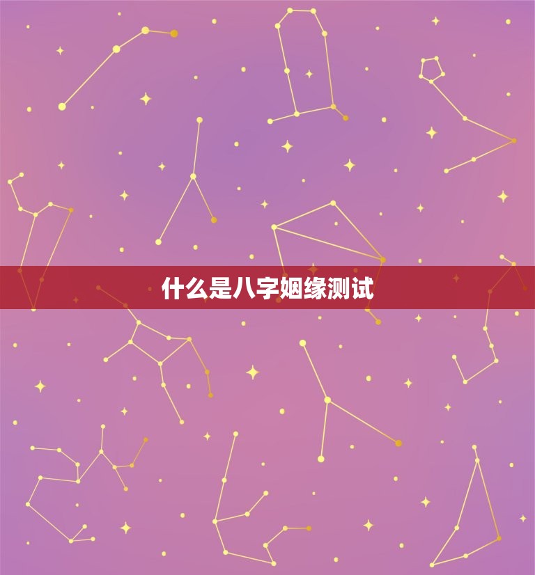 免费测试两人八字姻缘(介绍你们的姻缘契合度)
