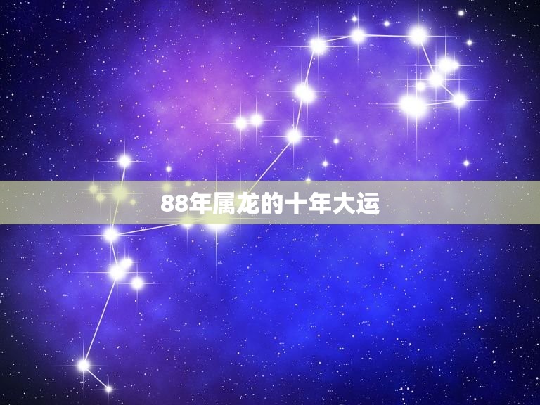 88年属龙的十年大运(如何把握命运转机)