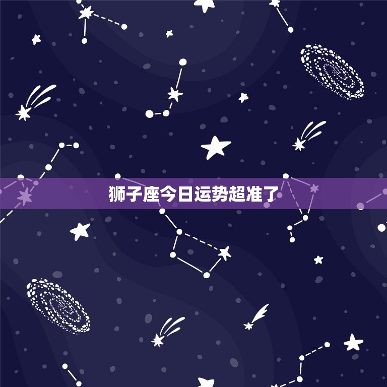 狮子座今日运势超准了(星象预测带来好运)